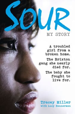 Sour: My Story - A troubled girl from a broken home. The Brixton gang she nearly died for. The baby she fought to live for.