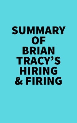 Summary of Brian Tracy's Hiring &amp; Firing