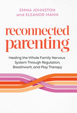 Reconnected Parenting - Healing the Whole Family Nervous System Through Regulation, Breathwork, and Play Therapy
