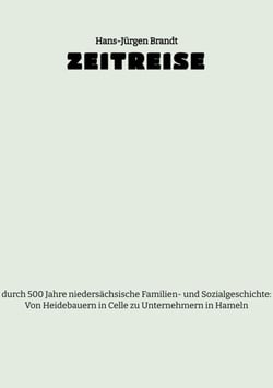 ZEITREISE - durch 500 Jahre niedersächsische Familien- und Sozialgeschichte: Von Heidebauern in Celle zu Unternehmern in Hameln