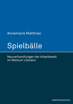 Spielbälle - Neuverhandlungen der Arbeitswelt im Medium Literatur