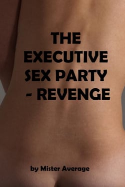 The Executive Sex Party - Revenge - Executive Sex Party, #2