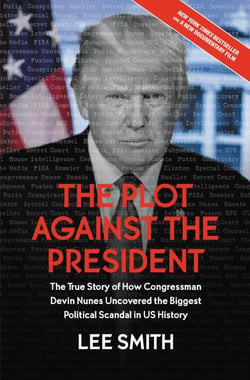 The Plot Against the President - The True Story of How Congressman Devin Nunes Uncovered the Biggest Political Scandal in U.S. History