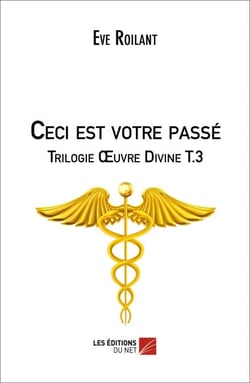 Ceci est votre passé - Trilogie Œuvre Divine T.3