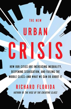 The New Urban Crisis - How Our Cities Are Increasing Inequality, Deepening Segregation, and Failing the Middle Class-and What We Can Do About It