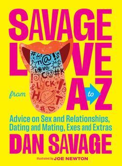 Savage Love from A to Z - Advice on Sex and Relationships, Dating and Mating, Exes and Extras
