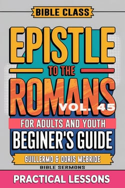 Bible Class for Adults and Youth: Beginner's Guide — Epistle to The Romans - BIBLE CLASS FROM SCRATCH, #45