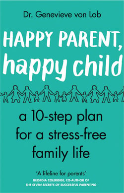 Happy Parent, Happy Child - 10 Steps to Stress-free Family Life