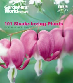 Gardeners' World: 101 Shade-loving Plants - Ideas to Lighten Shadows