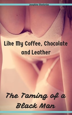 Like My Coffee, Chocolate and Leather: The Taming of a Black Man