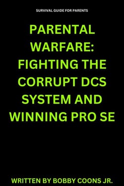 Parental Warfare: Fighting The Corrupt DCS System And Winning Pro Se