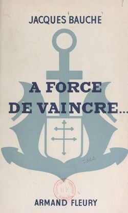 À force de vaincre... - Cinq ans au 1er Régiment de Fusiliers-Marins pour la libération de la France (journal de guerre)