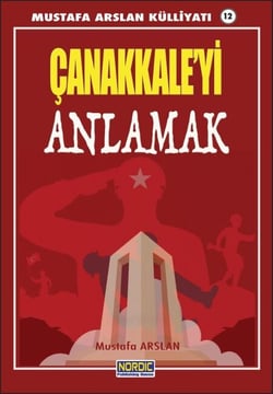 Çanakkale’yi Anlamak- (Mustafa Arslan Külliyatı -12)