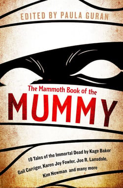 The Mammoth Book Of the Mummy - 19 tales of the immortal dead by Kage Baker, Gail Carriger, Karen Joy Fowler, Joe R. Lansdale, Kim Newman and many more