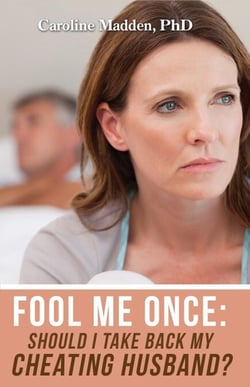 Fool Me Once: Should I Take Back My Cheating Husband?  Surviving Infidelity-Advice From A Marriage Therapist