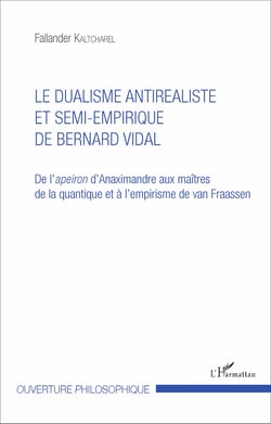 Le dualisme antiréaliste et semi-empirique de Bernard Vidal - De l'apeiron d'Anaximandre aux maîtres de la quantique et à l'empirisme de van Fraassen