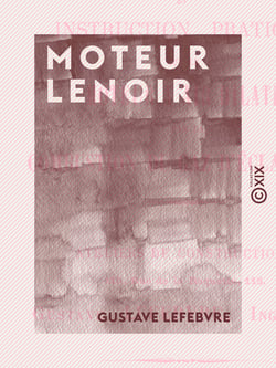 Moteur Lenoir - Notice et instruction pratique sur le moteur à air dilaté par la combustion du gaz d'éclairage