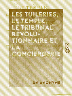 Les Tuileries, le Temple, le Tribunal révolutionnaire et la Conciergerie - Sous la tyrannie de la Convention