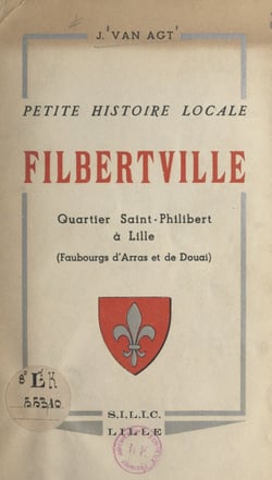 Petite histoire locale, Filbertville - Quartier Saint-Philibert à Lille, faubourgs d'Arras et de Douai