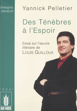 Des ténèbres à l'espoir : essai sur l'œuvre littéraire de Louis Guilloux