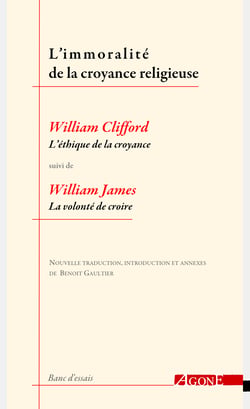 L’Immoralité de la croyance religieuse - L’éthique de la croyance de William Clifford, suivi de La volonté de croire de William James