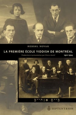 La Première école yiddish de Montréal. 1911-1914 - Traduction et présentation par Pierre Anctil
