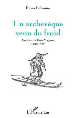 Un archevêque venu du froid - Essais sur Olaus Magnus (1490-1557)