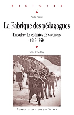 La fabrique des pédagogues - Encadrer les colonies de vacances. 1919-1939