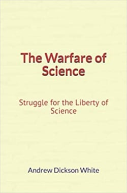 The Warfare of Science: Struggle for the Liberty of Science
