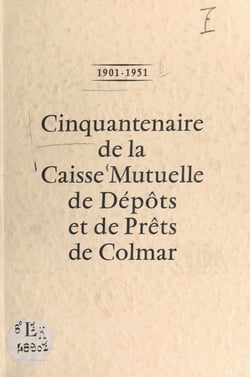 1901-1951 : cinquantenaire de la Caisse mutuelle de dépôts et de prêts de Colmar
