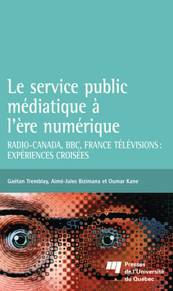 Le service public médiatique à l'ère numérique - Radio-Canada, BBC, France Télévisions: expériences croisées