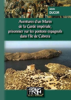 Aventures d'un Marin de la Garde Impériale (Tome 1 : Prisonnier sur les pontons espagnols dans l'île de Cabrera) - Prisonnier sur les pontons espagnols dans l'île de Cabréra