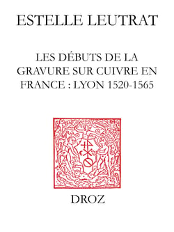 Les Débuts de la gravure sur cuivre en France - Lyon 1520-1565