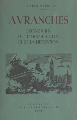 Avranches - Souvenirs de l'Occupation allemande, les bombardements, l'Exode, la Libération. Ruines dans la région