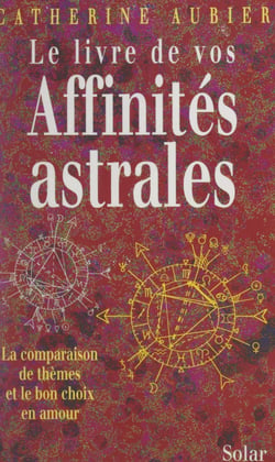 Le livre de vos affinités astrales - La comparaison de thèmes et le bon choix en amour
