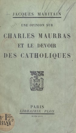 Une opinion sur Charles Maurras et le devoir des Catholiques