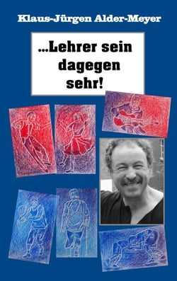 Lehrer sein dagegen sehr - Erinnerungen an den Werdegang und das Leben eines  ganz besonderen Lehrers und Pädagogen
