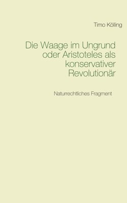 Die Waage im Ungrund oder Aristoteles als konservativer Revolutionär - Naturrechtliches Fragment