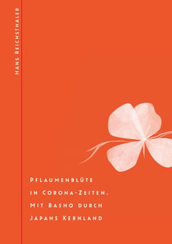 Pflaumenblüte in Corona-Zeiten. Mit Basho durch Japans Kernland