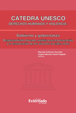Cátedra Unesco. Derechos humanos y violencia: Gobierno y gobernanza - Desplazamiento forzado: análisis para la prevención y restauración de los vínculos sociales rotos