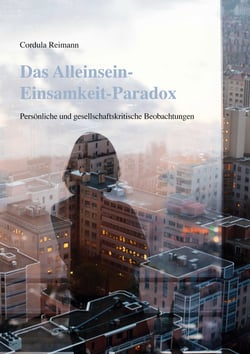 Das Alleinsein-Einsamkeit-Paradox - Persönliche und gesellschaftskritische Beobachtungen