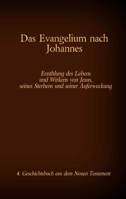Das Evangelium nach Johannes - Jesus Christus - Das ewige Wort Gottes, das Mensch wurde, 4. Geschichtsbuch aus dem neuen Testament