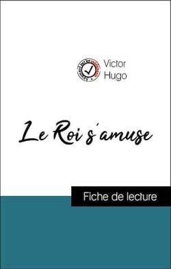 Analyse de l'œuvre : Le Roi s'amuse (résumé et fiche de lecture plébiscités par les enseignants sur fichedelecture.fr)