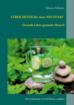Leber-Detox für einen Neustart Gesunde Leber, gesunder Mensch - Auf revolutionäre Art den Körper entgiften
