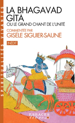 La Bhagavad Gîtâ - ou le grand chant de l'Unité