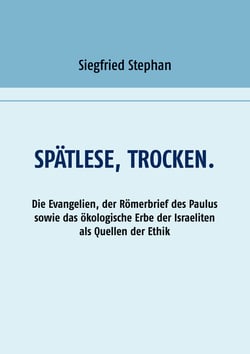 Spätlese, trocken. - Die Evangelien, der Römerbrief des Paulus sowie das ökologische Erbe der Israeliten als Quellen der Ethik