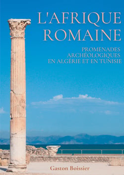 L'Afrique romaine - Promenades archéologiques en Algérie et en Tunisie