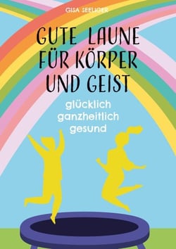 Gute Laune für Körper und Geist - glücklich ganzheitlich gesund
