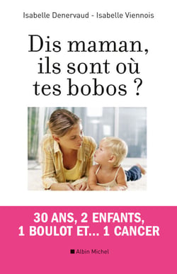Dis maman, ils sont où tes bobos ? - 30 ans, 2 enfants, 1 boulot et... 1 cancer