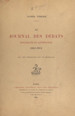 Le journal des débats politiques et littéraires, 1814-1914 - À propos d'un document inédit, augmenté de la liste complète de ses collaborateurs, depuis sa fondation jusqu'à nos jours. Avec 20 reproductions, dont 1 héliogravure